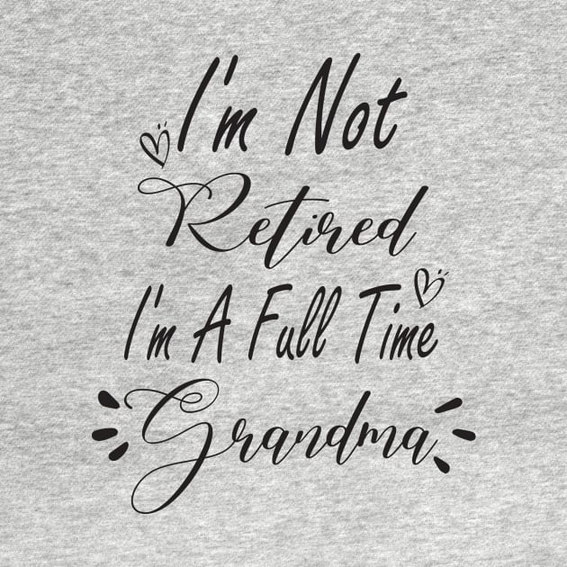 Im Not Retired Im a Full Time Grandma Shirt, Grandma Gift, Christmas Gift for Grandma, Mothers Day, Grandparent Gifts, Full Time Nana by Djalal